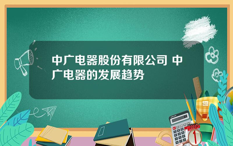 中广电器股份有限公司 中广电器的发展趋势